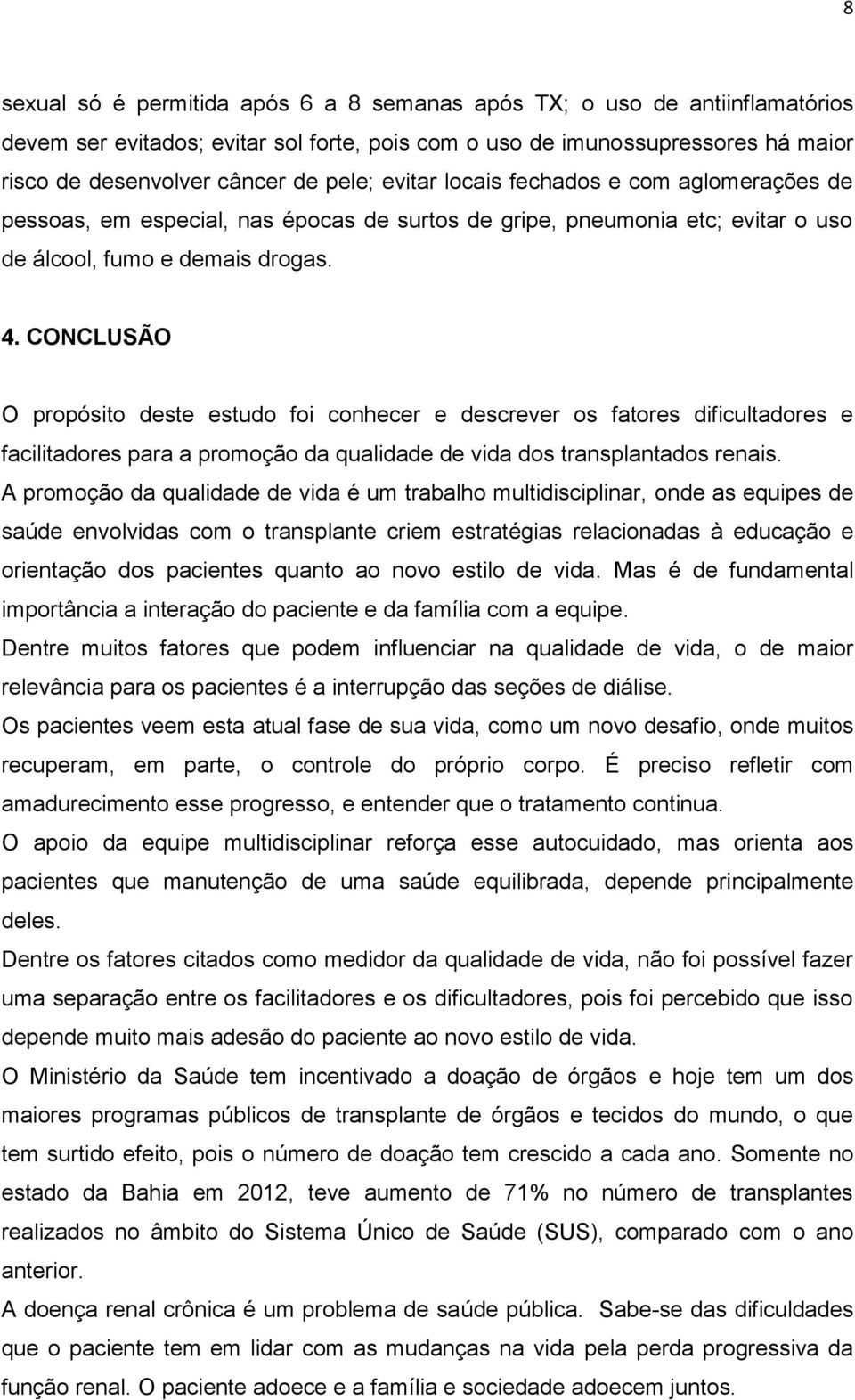 CONCLUSÃO O propósito deste estudo foi conhecer e descrever os fatores dificultadores e facilitadores para a promoção da qualidade de vida dos transplantados renais.