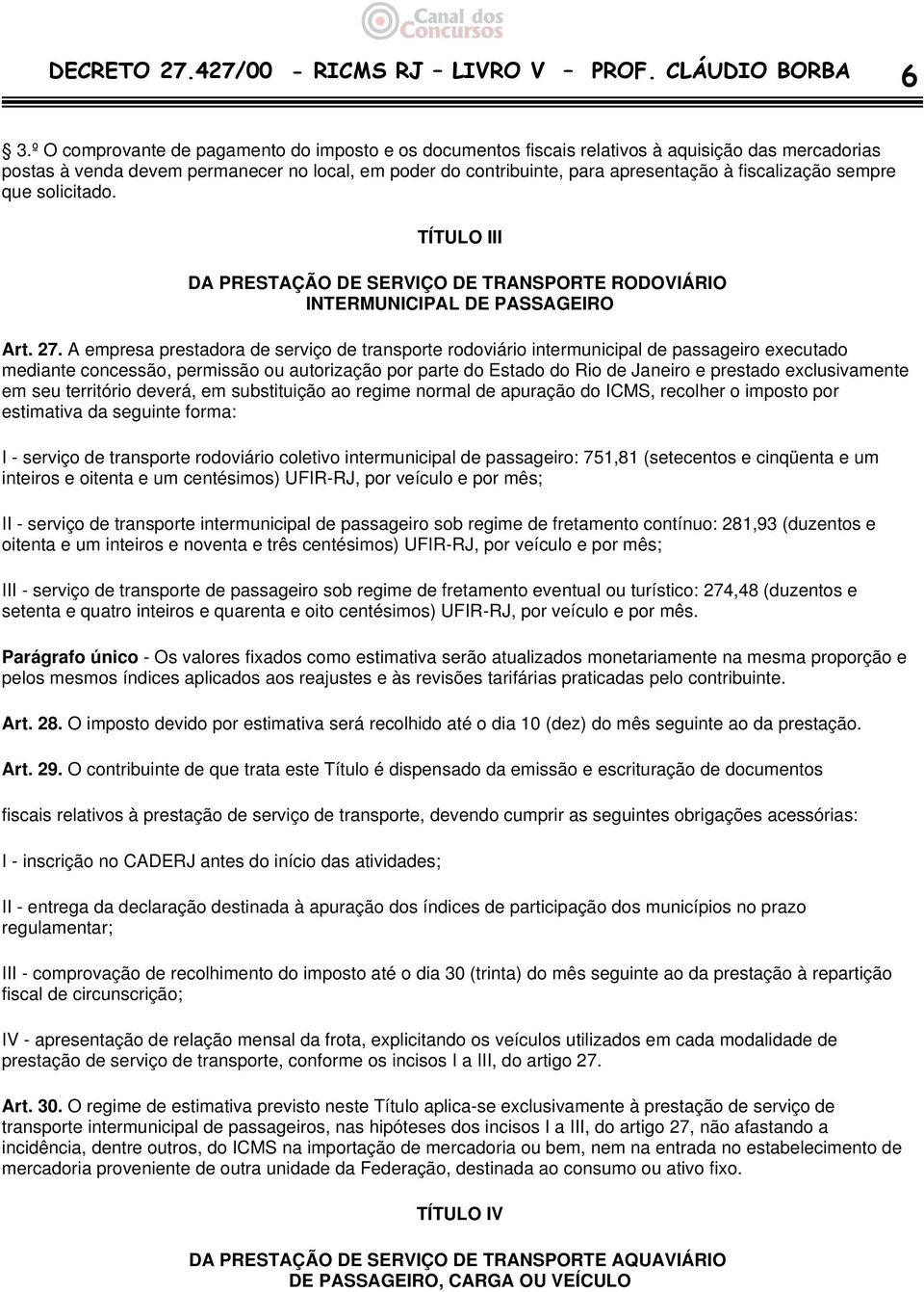 fiscalização sempre que solicitado. TÍTULO III DA PRESTAÇÃO DE SERVIÇO DE TRANSPORTE RODOVIÁRIO INTERMUNICIPAL DE PASSAGEIRO Art. 27.