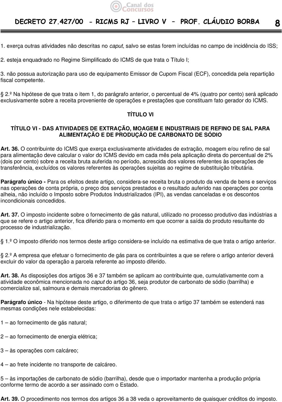 2.º Na hipótese de que trata o item 1, do parágrafo anterior, o percentual de 4% (quatro por cento) será aplicado exclusivamente sobre a receita proveniente de operações e prestações que constituam