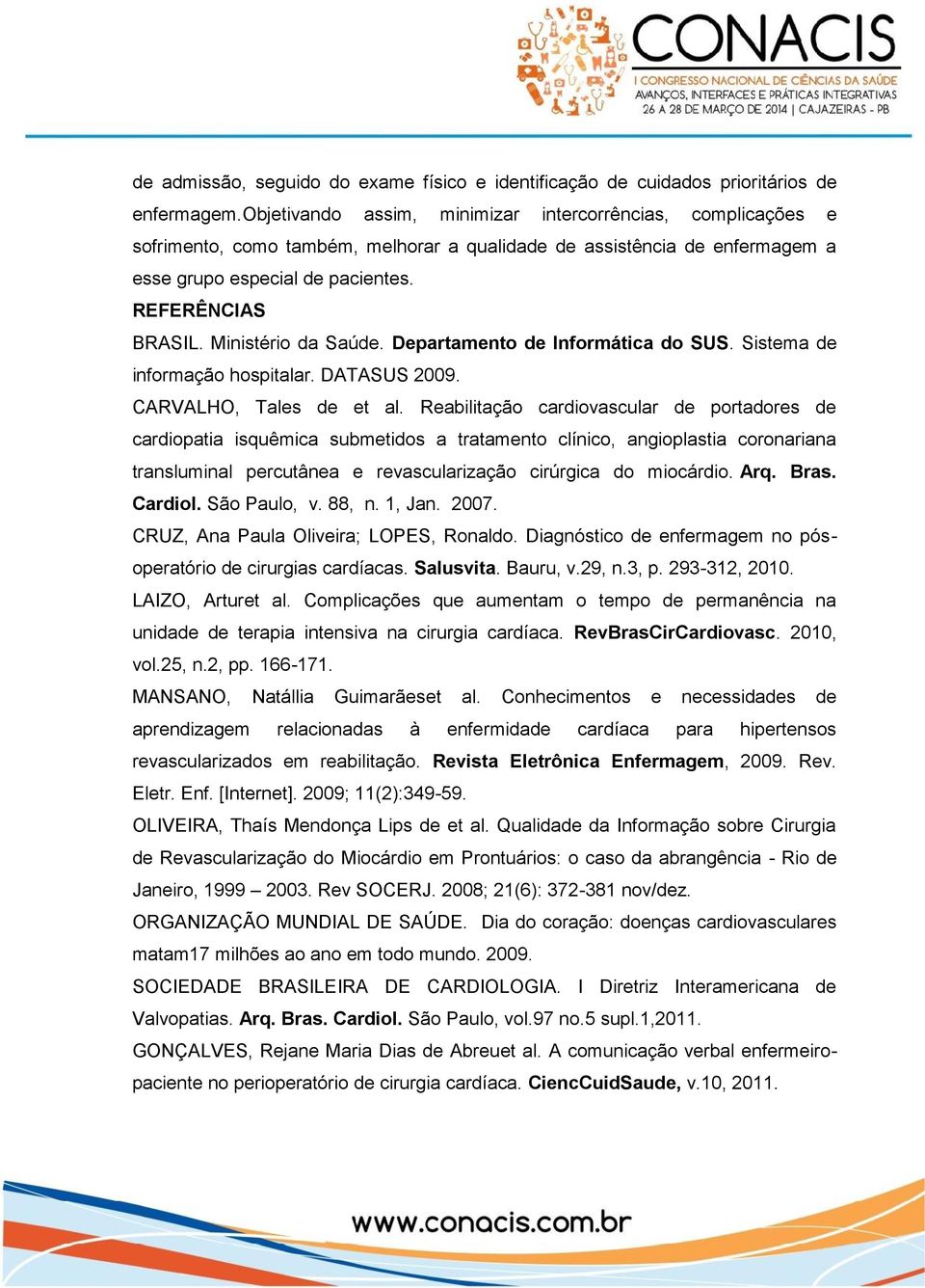 Ministério da Saúde. Departamento de Informática do SUS. Sistema de informação hospitalar. DATASUS 2009. CARVALHO, Tales de et al.