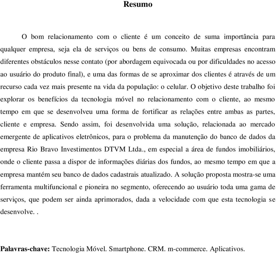 através de um recurso cada vez mais presente na vida da população: o celular.