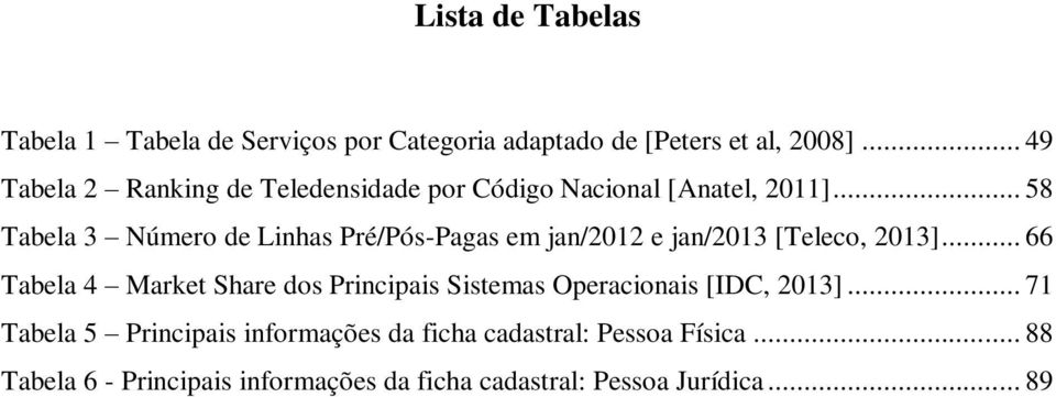 .. 58 Tabela 3 Número de Linhas Pré/Pós-Pagas em jan/2012 e jan/2013 [Teleco, 2013].