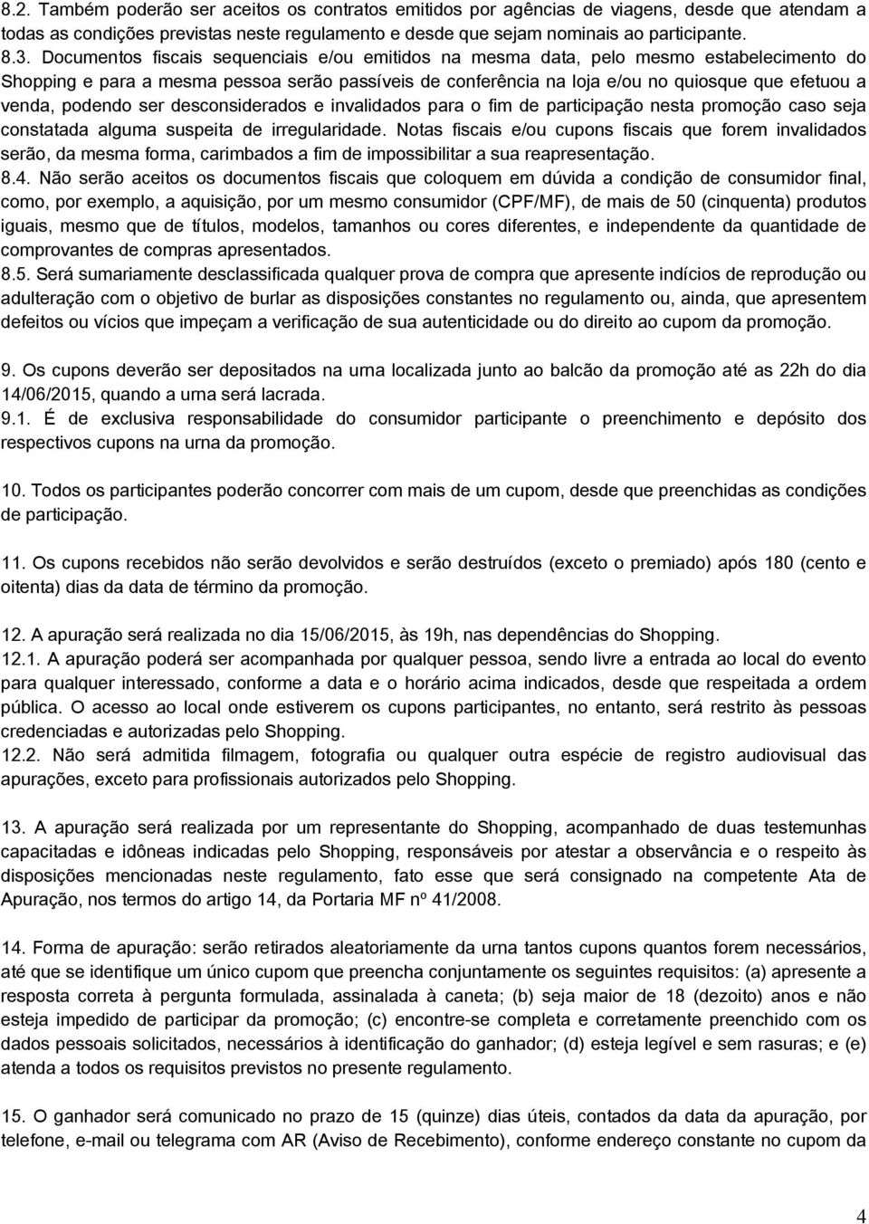 podendo ser desconsiderados e invalidados para o fim de participação nesta promoção caso seja constatada alguma suspeita de irregularidade.