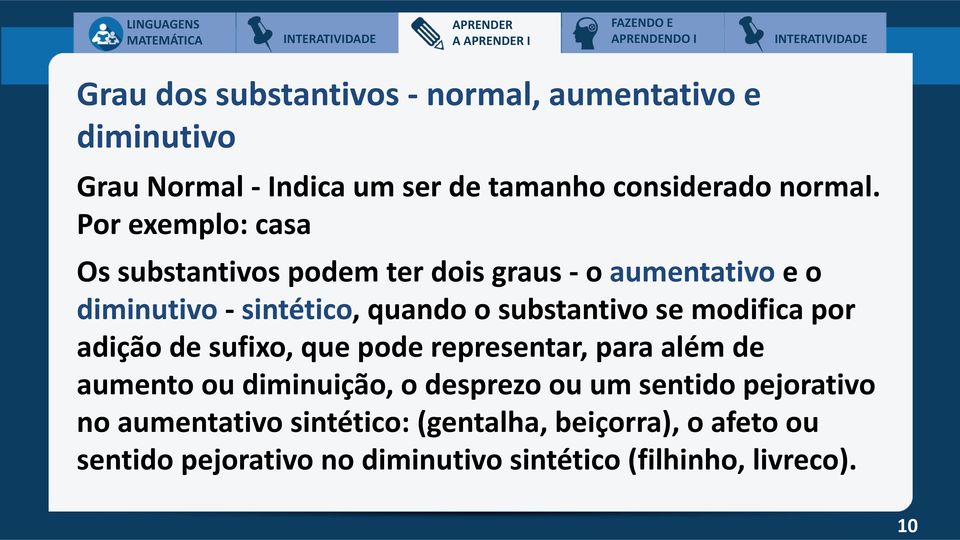 Por exemplo: casa Os substantivos podem ter dois graus - o aumentativo e o diminutivo - sintético, quando o substantivo se