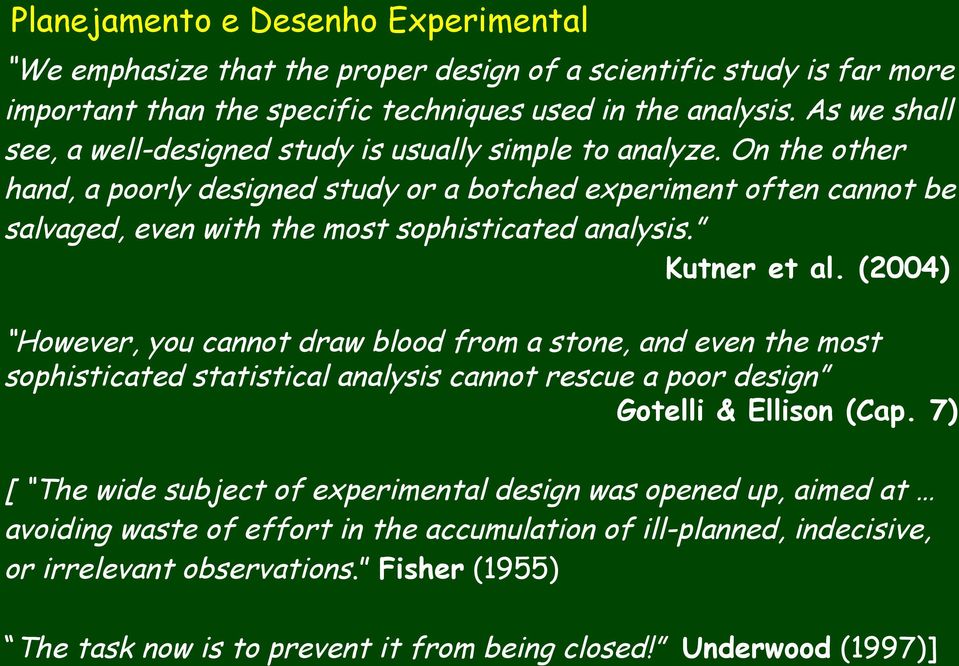 On the other hand, a poorly designed study or a botched experiment often cannot be salvaged, even with the most sophisticated analysis. Kutner et al.