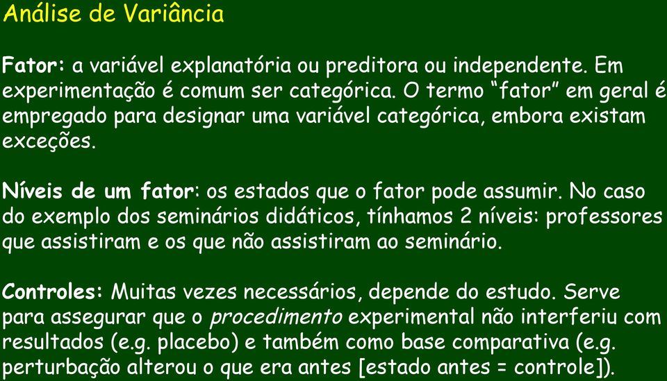 No caso do exemplo dos seminários didáticos, tínhamos 2 níveis: professores que assistiram e os que não assistiram ao seminário.