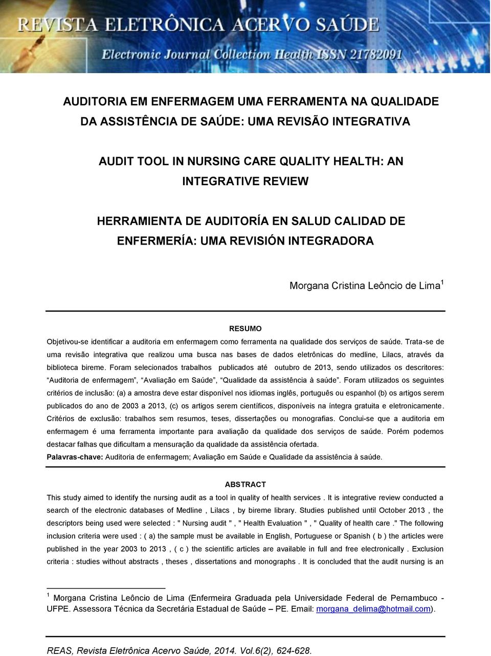 Trata-se de uma revisão integrativa que realizou uma busca nas bases de dados eletrônicas do medline, Lilacs, através da biblioteca bireme.