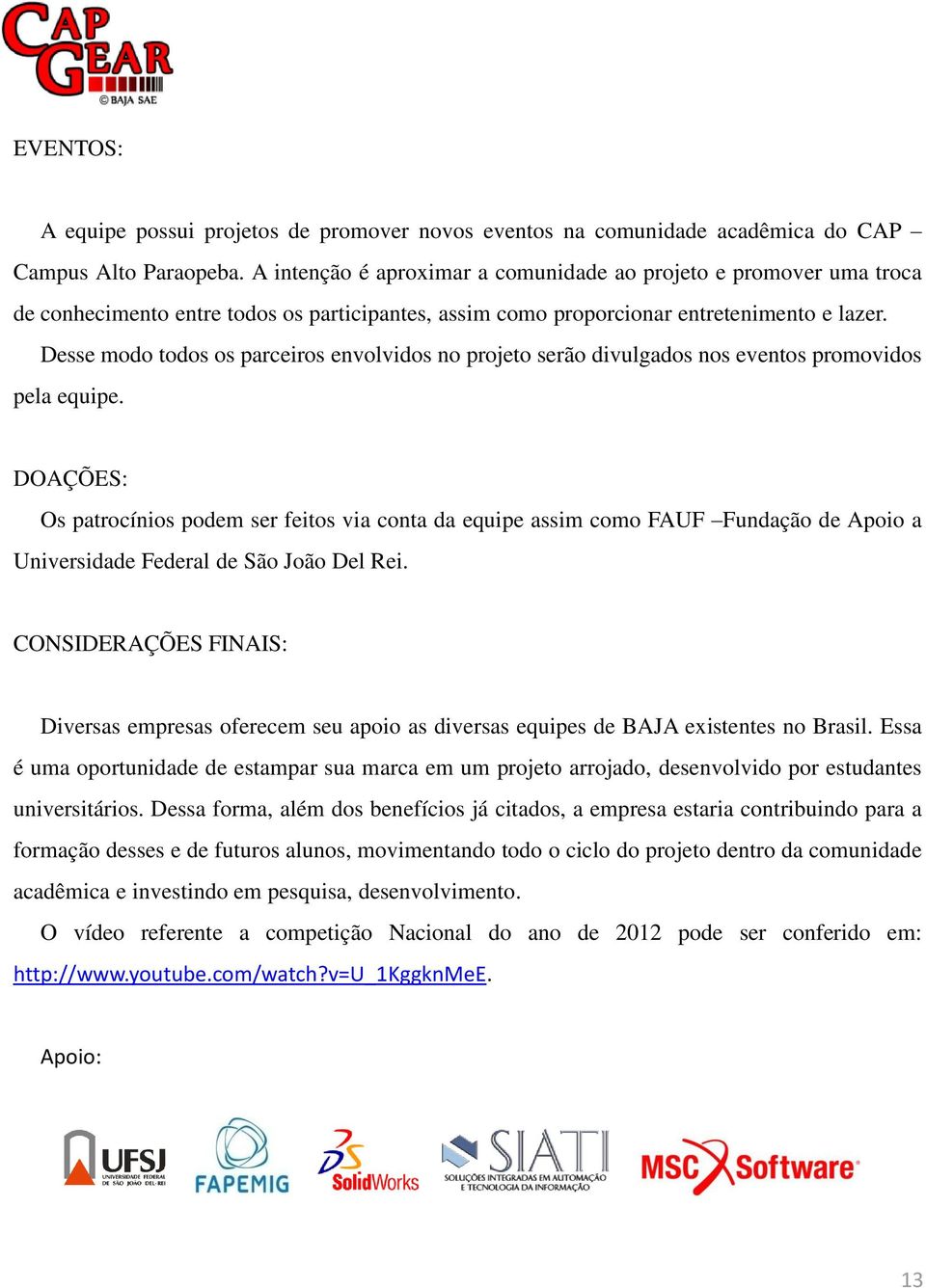 Desse modo todos os parceiros envolvidos no projeto serão divulgados nos eventos promovidos pela equipe.