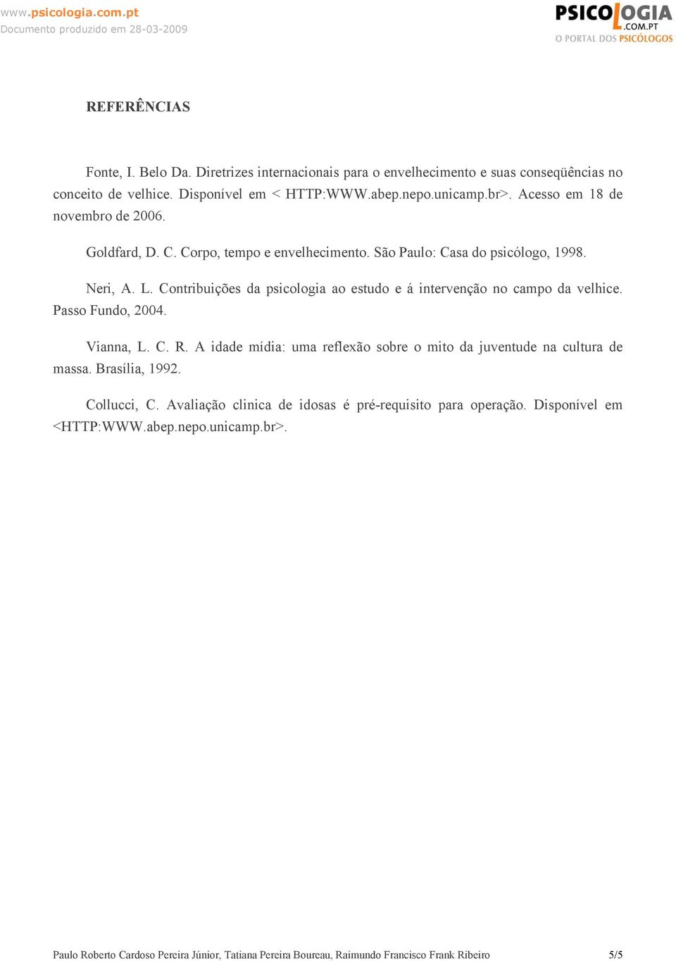 Contribuições da psicologia ao estudo e á intervenção no campo da velhice. Passo Fundo, 2004. Vianna, L. C. R.