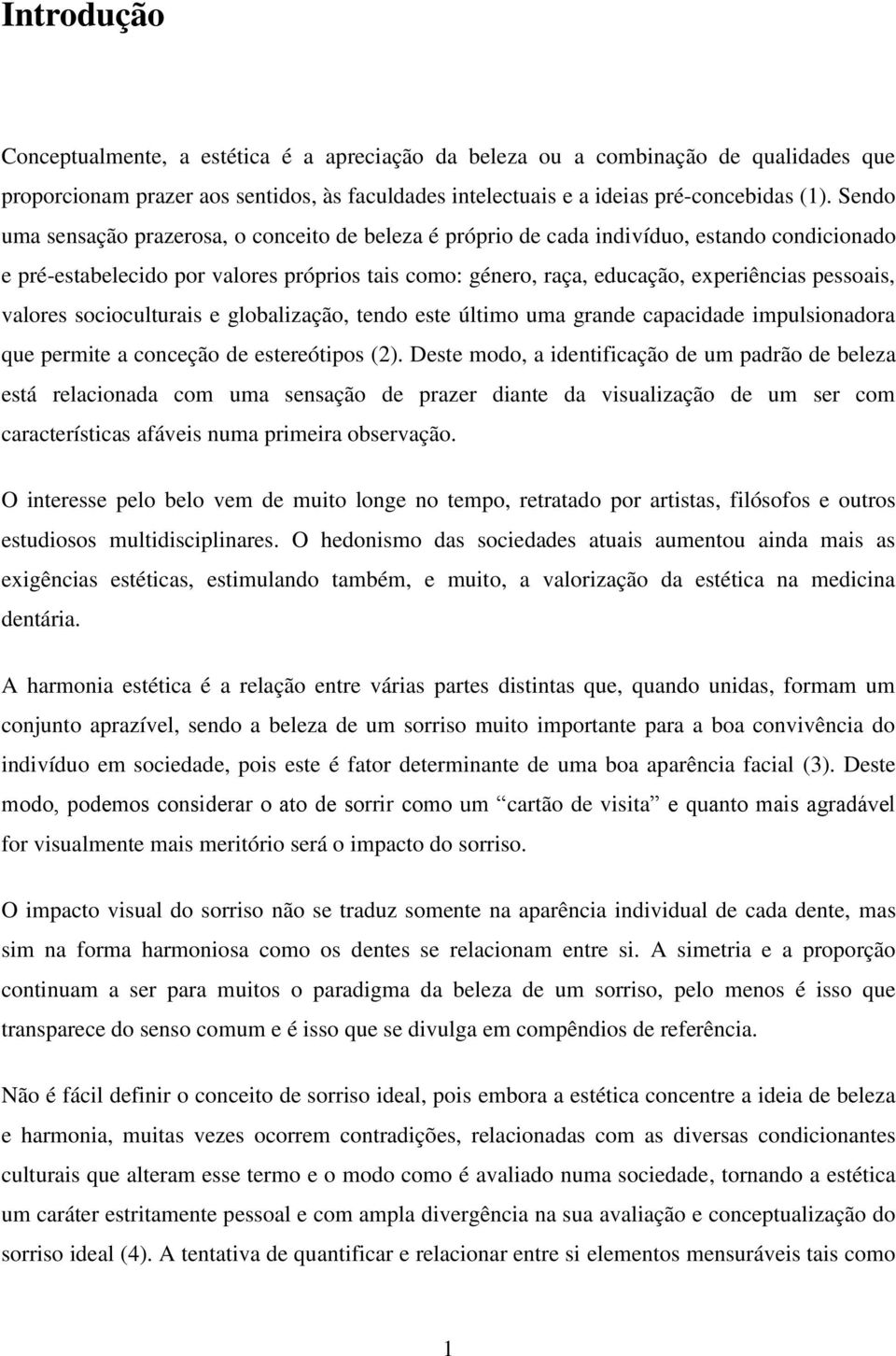 valores socioculturais e globalização, tendo este último uma grande capacidade impulsionadora que permite a conceção de estereótipos (2).