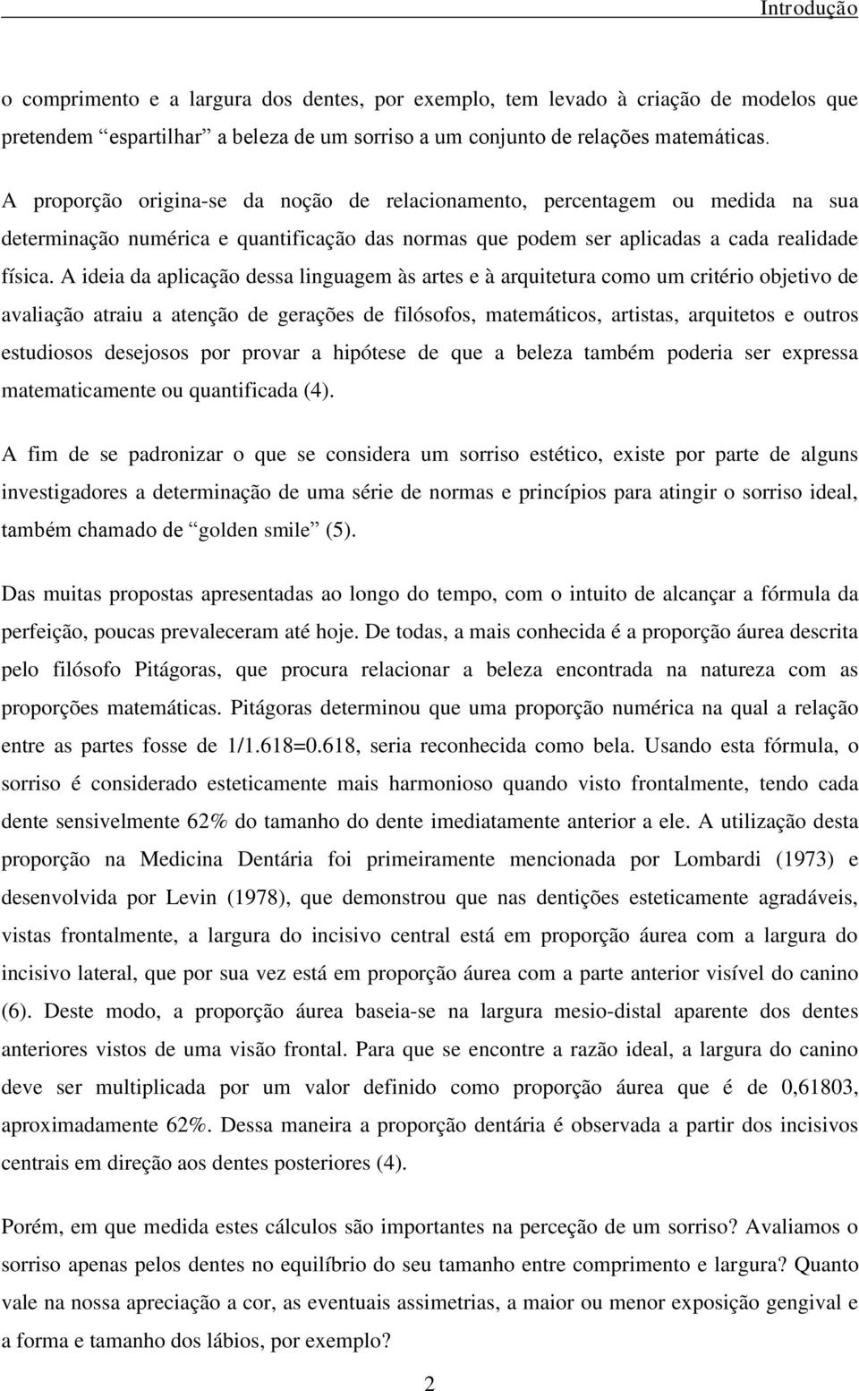 A ideia da aplicação dessa linguagem às artes e à arquitetura como um critério objetivo de avaliação atraiu a atenção de gerações de filósofos, matemáticos, artistas, arquitetos e outros estudiosos