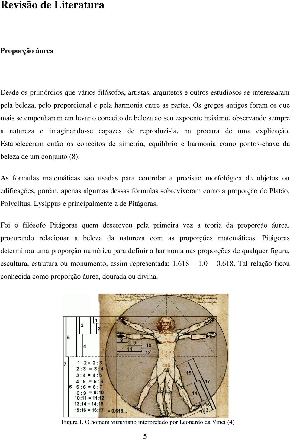 explicação. Estabeleceram então os conceitos de simetria, equilíbrio e harmonia como pontos-chave da beleza de um conjunto (8).