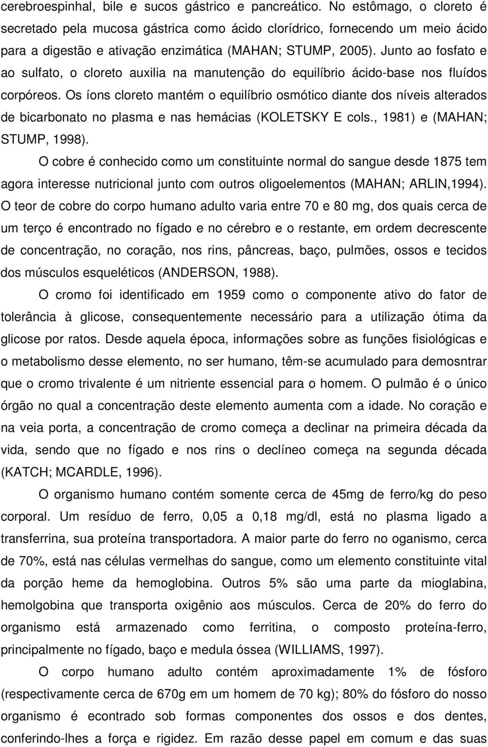 Junto ao fosfato e ao sulfato, o cloreto auxilia na manutenção do equilíbrio ácido-base nos fluídos corpóreos.