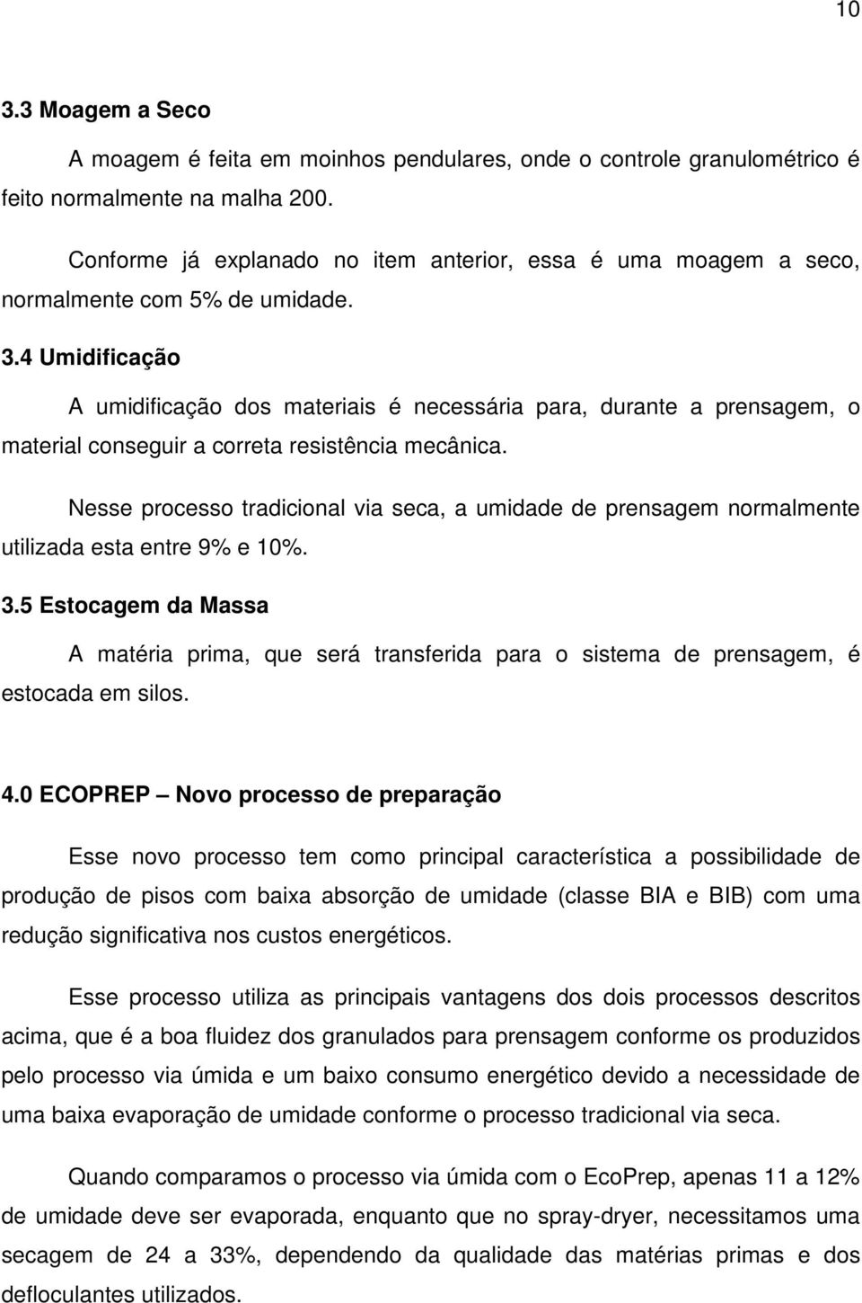 4 Umidificação A umidificação dos materiais é necessária para, durante a prensagem, o material conseguir a correta resistência mecânica.