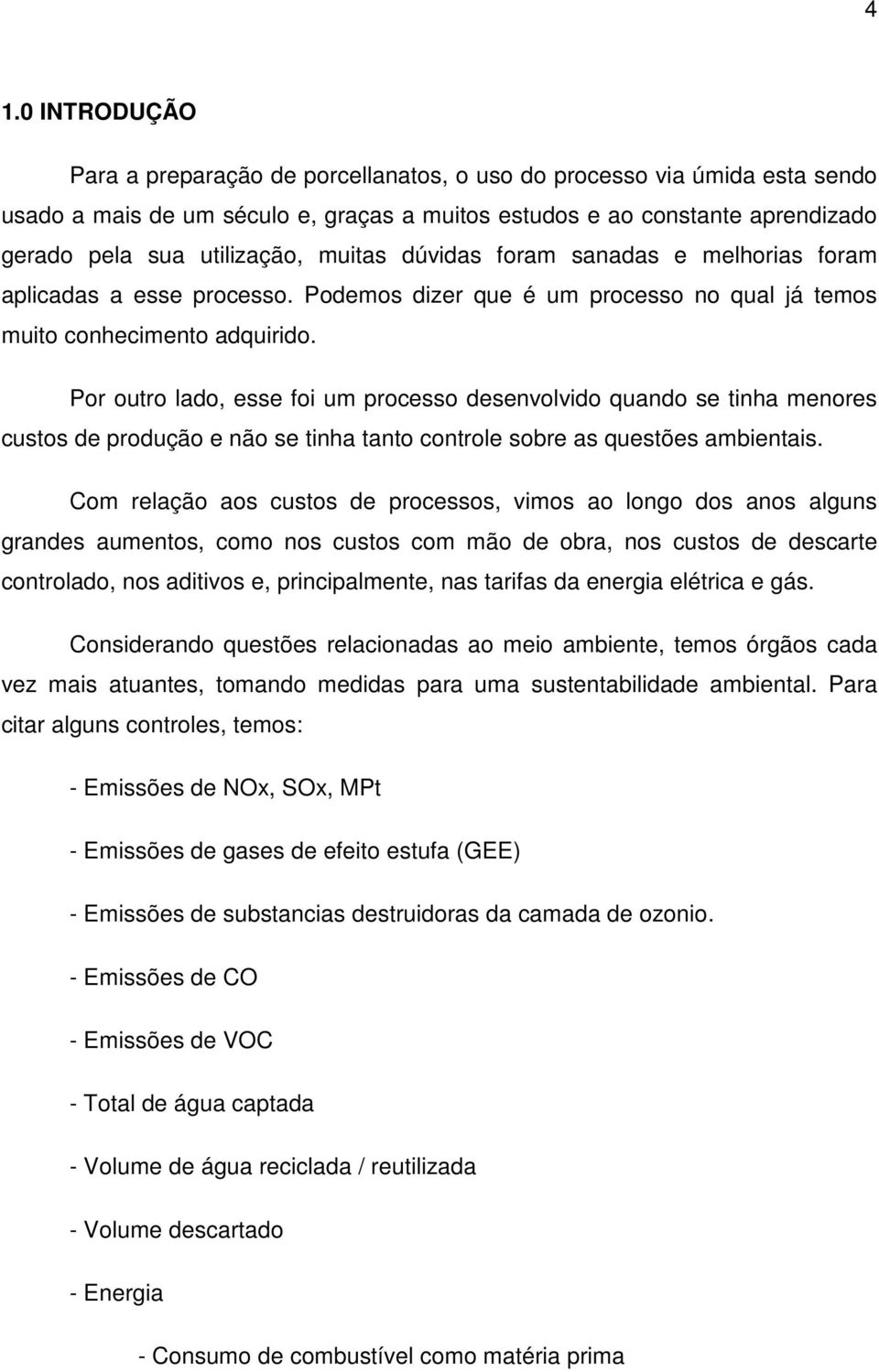 Por outro lado, esse foi um processo desenvolvido quando se tinha menores custos de produção e não se tinha tanto controle sobre as questões ambientais.