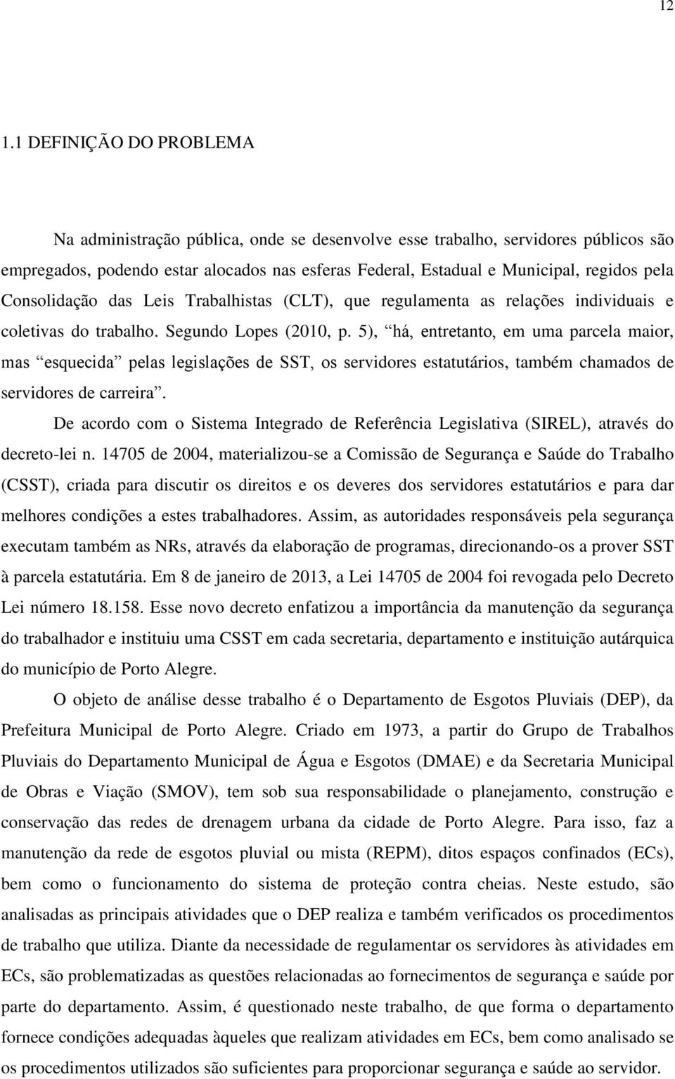 5), há, entretanto, em uma parcela maior, mas esquecida pelas legislações de SST, os servidores estatutários, também chamados de servidores de carreira.