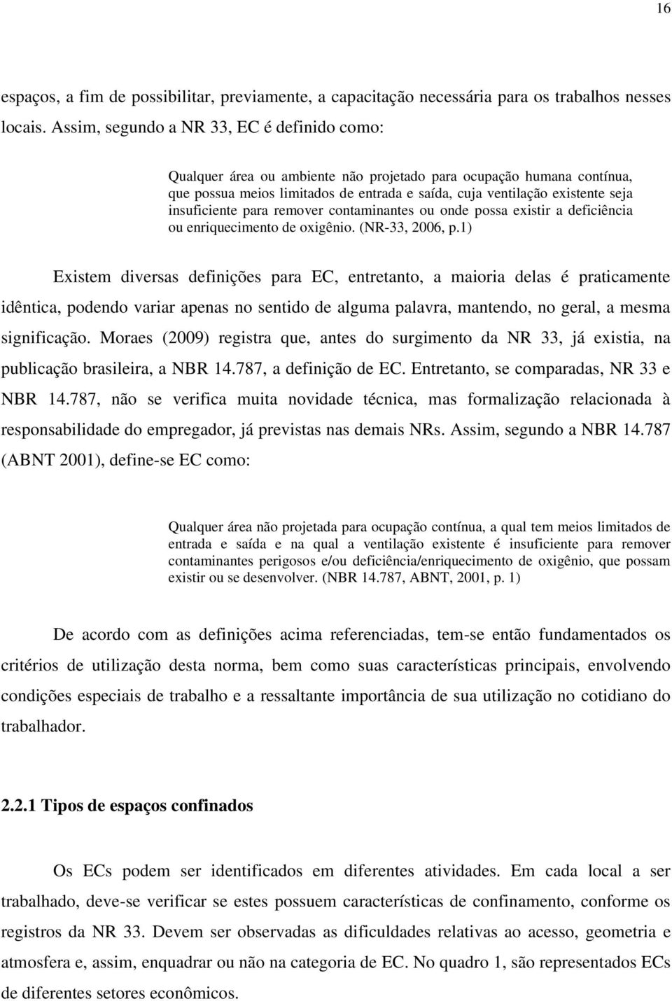 insuficiente para remover contaminantes ou onde possa existir a deficiência ou enriquecimento de oxigênio. (NR-33, 2006, p.