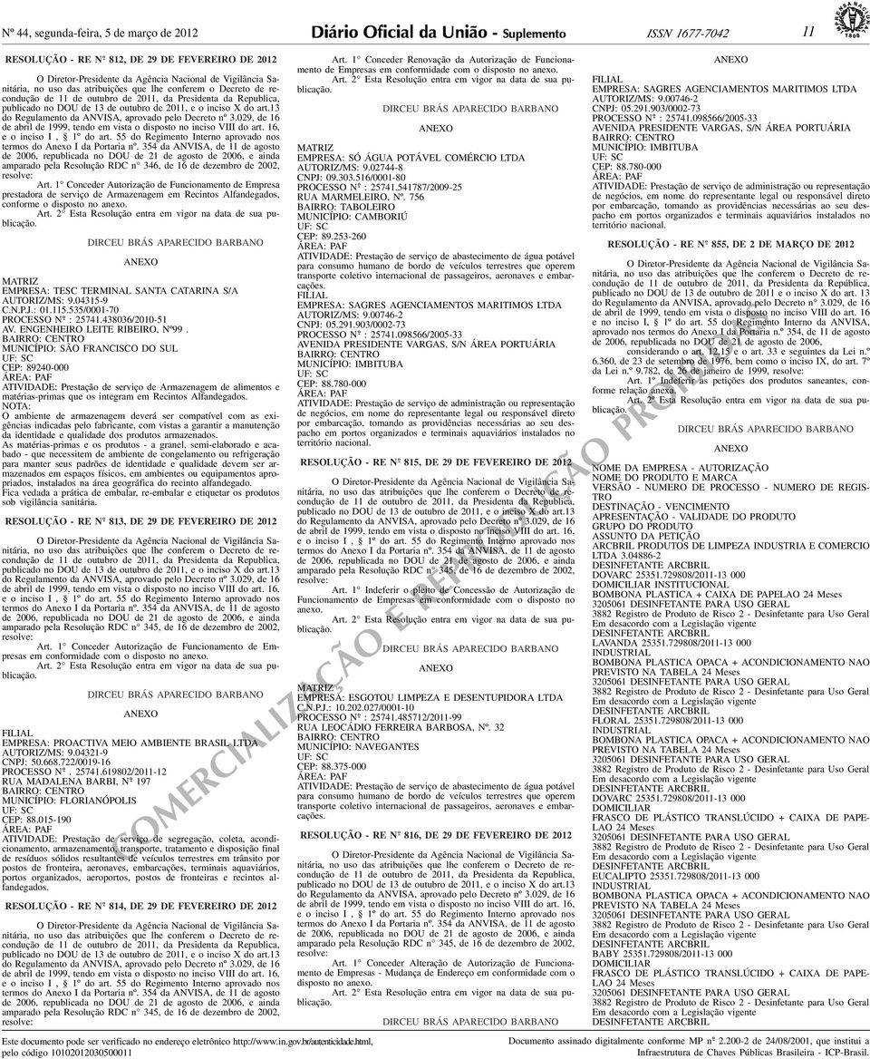 nos termos do Anexo I da Portaria nº 354 da ANVISA, de 11 de agosto amparado pela Resolução RDC n 346, de 16 de dezembro de 2002, Art 1 Conceder Autorização de Funcionamento de Empresa prestadora de