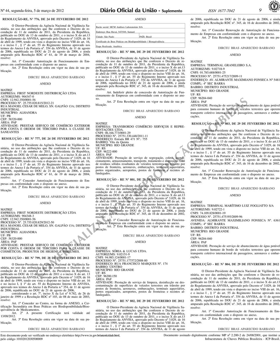 Interno aprovado nos termos do Anexo I da Portaria nº 354 da ANVISA, de 11 de agosto amparado pela Resolução RDC n 61, de 19 de março de 2004, Art 1º Conceder Autorização de Funcionamento de Empresas