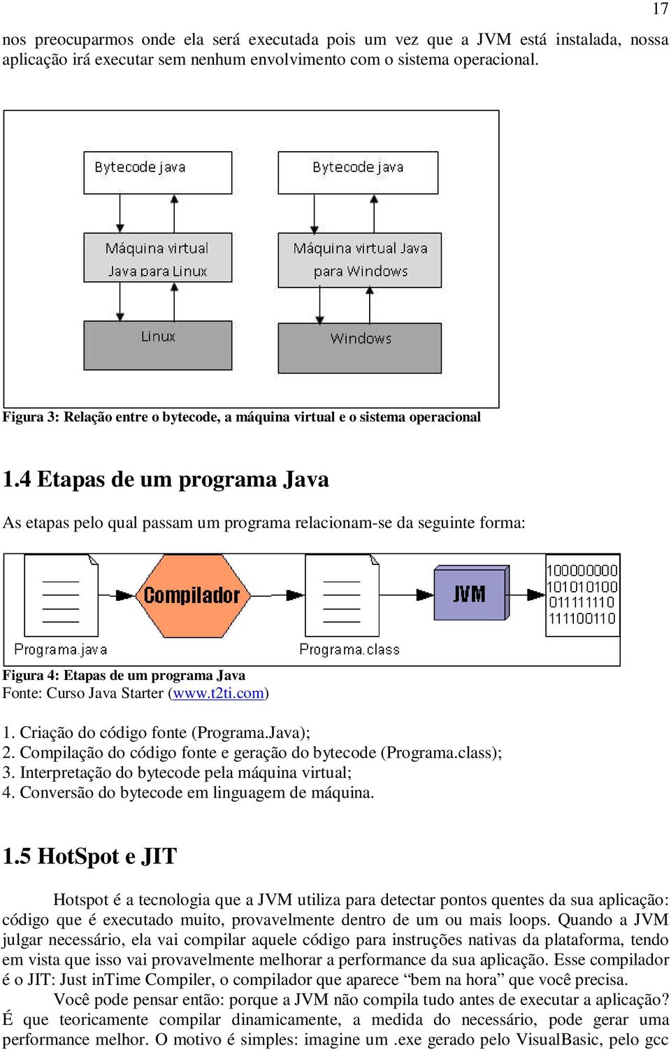 4 Etapas de um programa Java As etapas pelo qual passam um programa relacionam-se da seguinte forma: Figura 4: Etapas de um programa Java Fonte: Curso Java Starter (www.t2ti.com) 1.