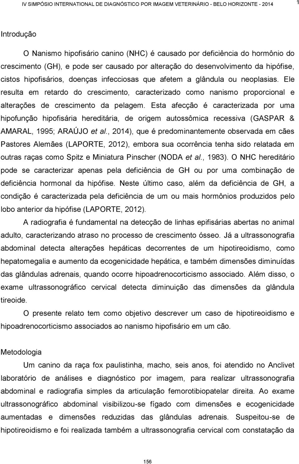 Esta afecção é caracterizada por uma hipofunção hipofisária hereditária, de origem autossômica recessiva (GASPAR & AMARAL, 1995; ARAÚJO et al.