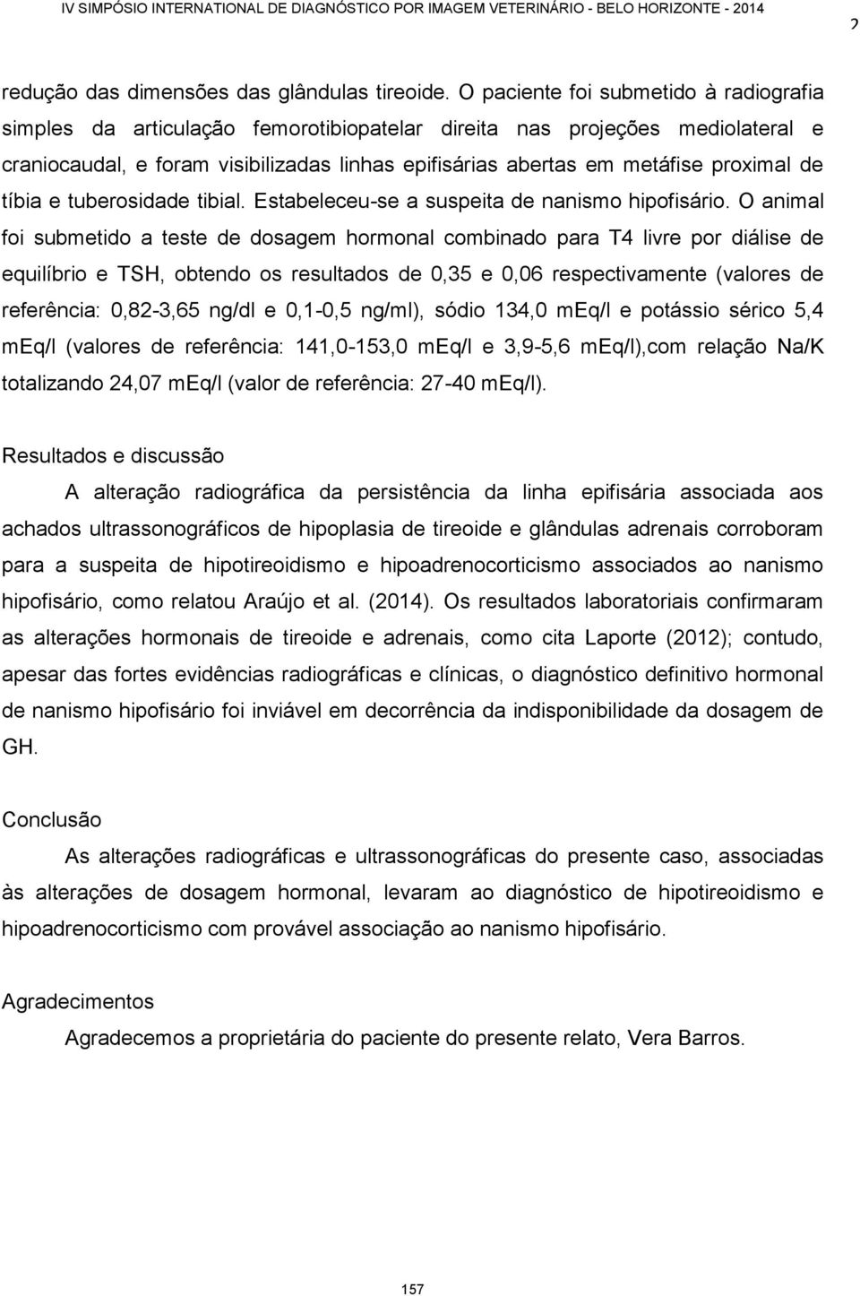 proximal de tíbia e tuberosidade tibial. Estabeleceu-se a suspeita de nanismo hipofisário.