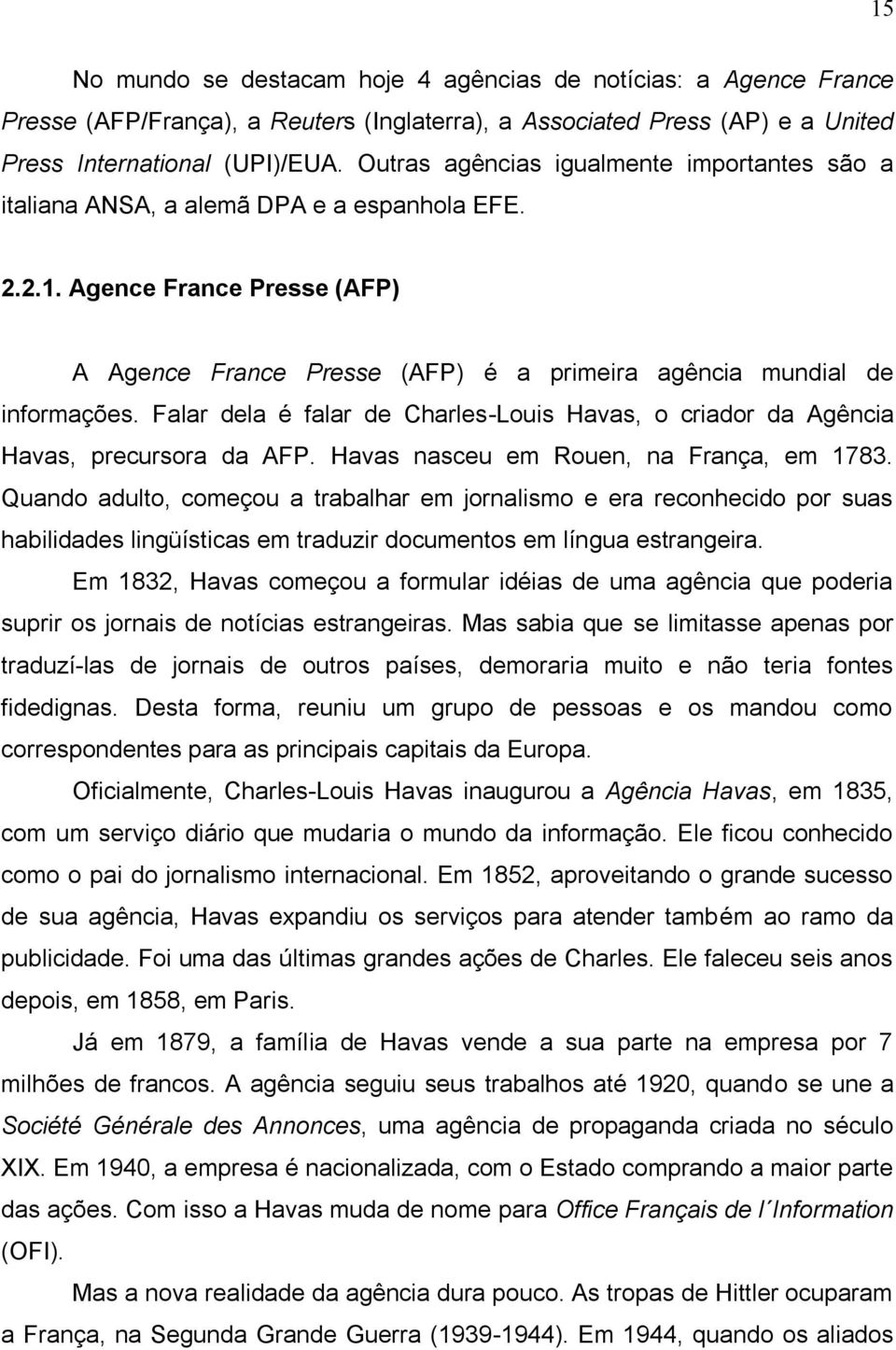 Falar dela é falar de Charles-Louis Havas, o criador da Agência Havas, precursora da AFP. Havas nasceu em Rouen, na França, em 1783.