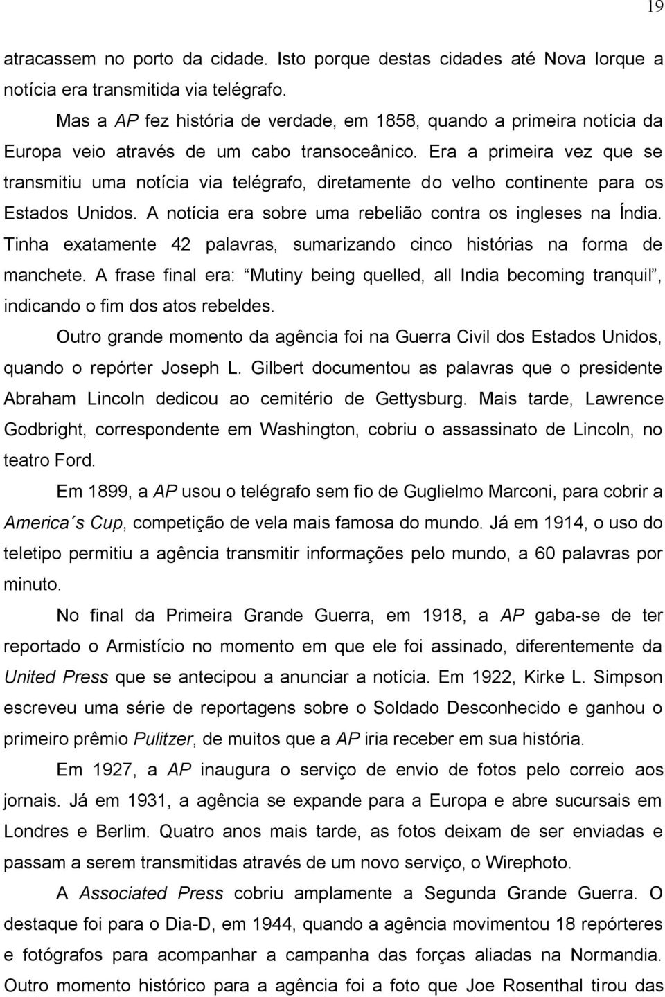 Era a primeira vez que se transmitiu uma notícia via telégrafo, diretamente do velho continente para os Estados Unidos. A notícia era sobre uma rebelião contra os ingleses na Índia.