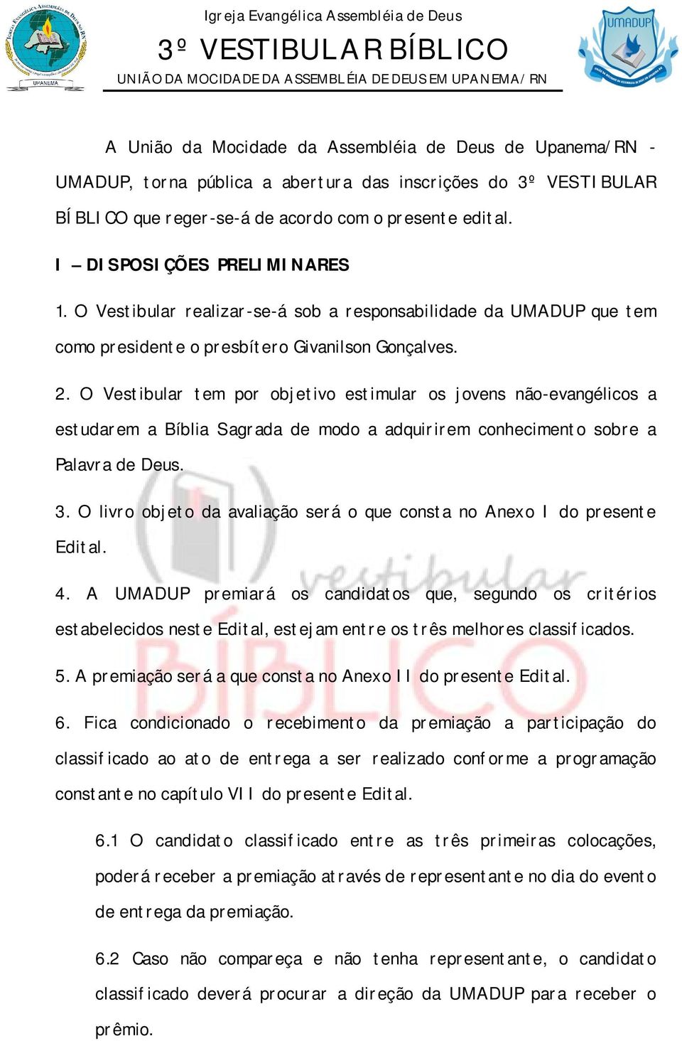 O Vestibular tem por objetivo estimular os jovens não-evangélicos a estudarem a Bíblia Sagrada de modo a adquirirem conhecimento sobre a Palavra de Deus. 3.