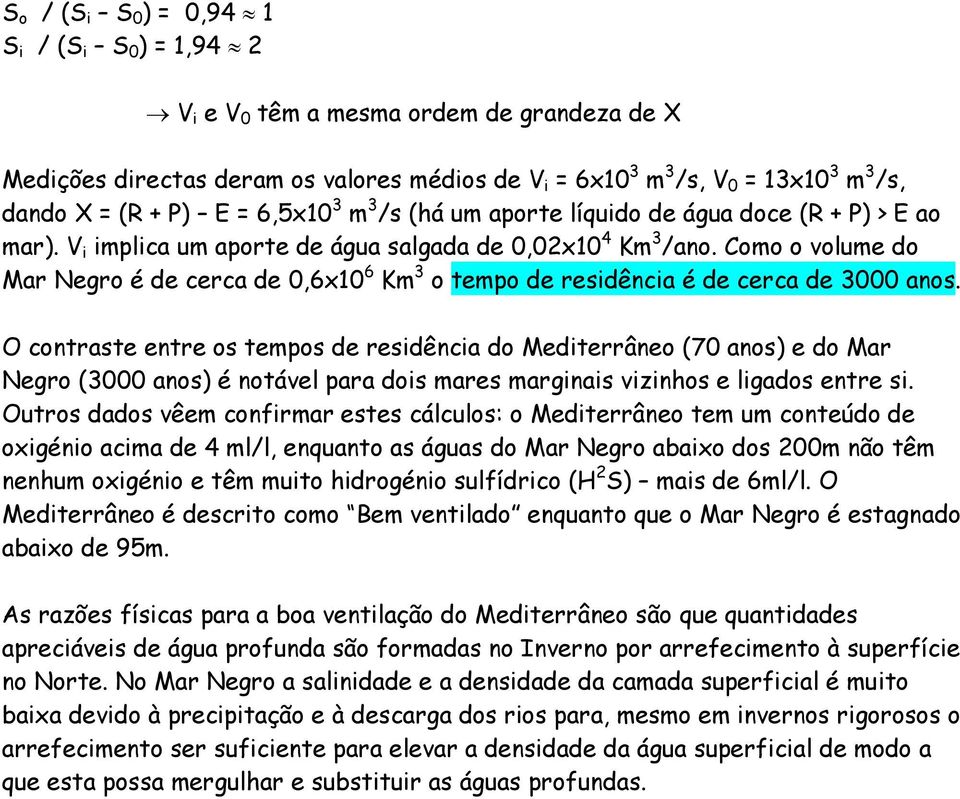 Como o volume do Mar Negro é de cerca de 0,6x10 6 Km 3 o tempo de residência é de cerca de 3000 anos.