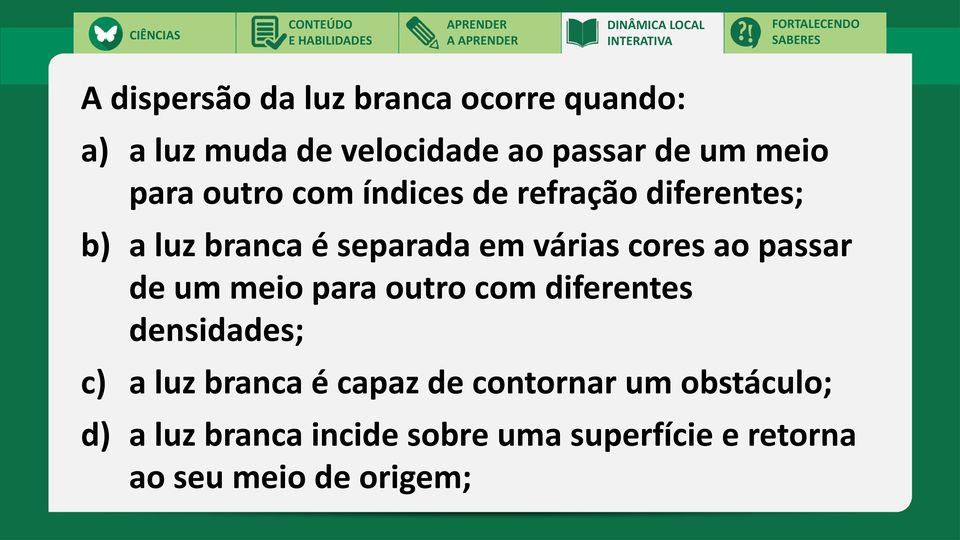 ao passar de um meio para outro com diferentes densidades; c) a luz branca é capaz de