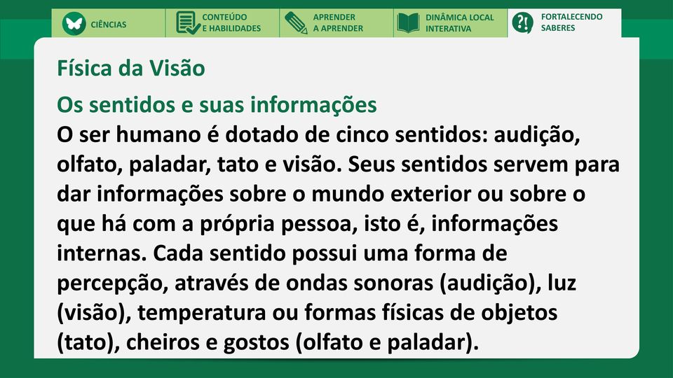 Seus sentidos servem para dar informações sobre o mundo exterior ou sobre o que há com a própria pessoa, isto