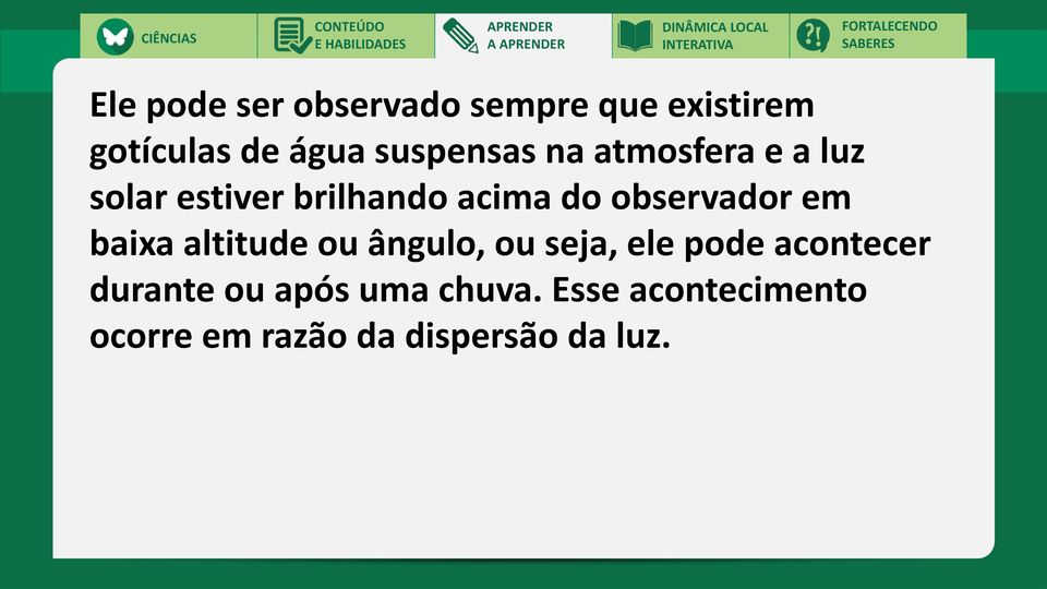 observador em baixa altitude ou ângulo, ou seja, ele pode acontecer