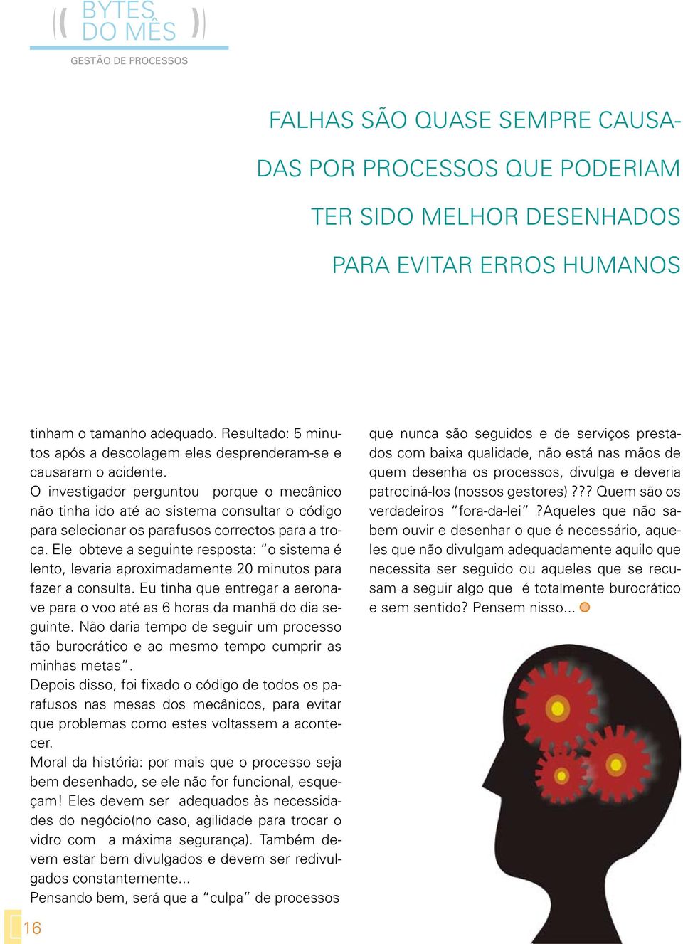 O investigador perguntou porque o mecânico não tinha ido até ao sistema consultar o código para selecionar os parafusos correctos para a troca.