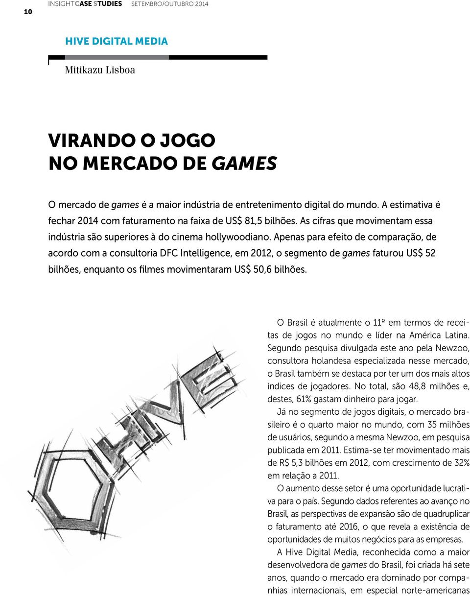 Apenas para efeito de comparação, de acordo com a consultoria DFC Intelligence, em 2012, o segmento de games faturou US$ 52 bilhões, enquanto os filmes movimentaram US$ 50,6 bilhões.