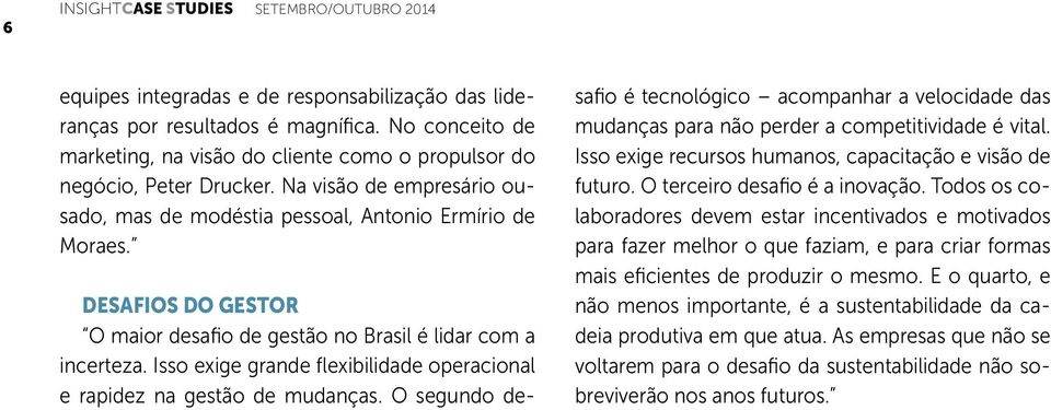 DESAFIOS DO GESTOR O maior desafio de gestão no Brasil é lidar com a incerteza. Isso exige grande flexibilidade operacional e rapidez na gestão de mudanças.