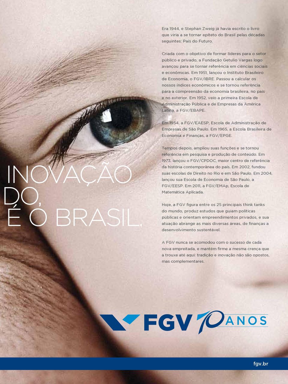 Em 1951, lançou o Instituto Brasileiro de Economia, o FGV/IBRE. Passou a calcular os nossos índices econômicos e se tornou referência para a compreensão da economia brasileira, no país e no exterior.