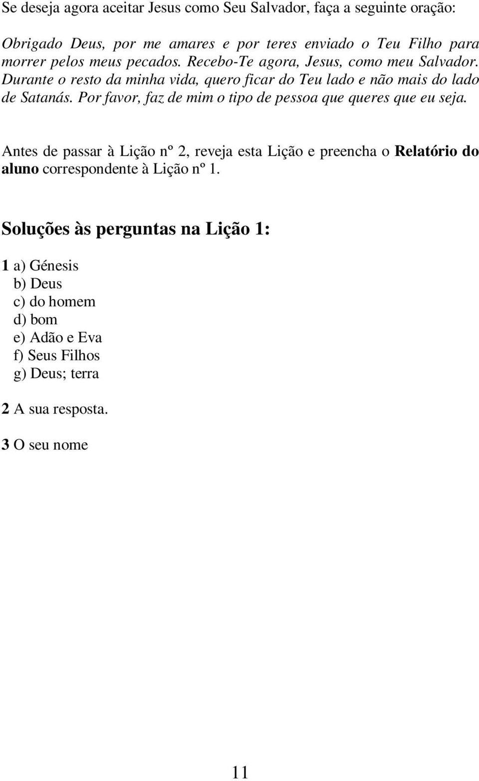 Por favor, faz de mim o tipo de pessoa que queres que eu seja.