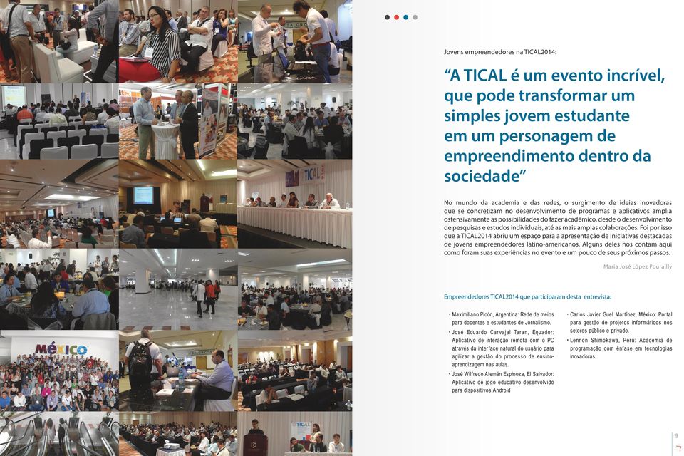 pesquisas e estudos individuais, até as mais amplas colaborações. Foi por isso que a TICAL2014 abriu um espaço para a apresentação de iniciativas destacadas de jovens empreendedores latino-americanos.