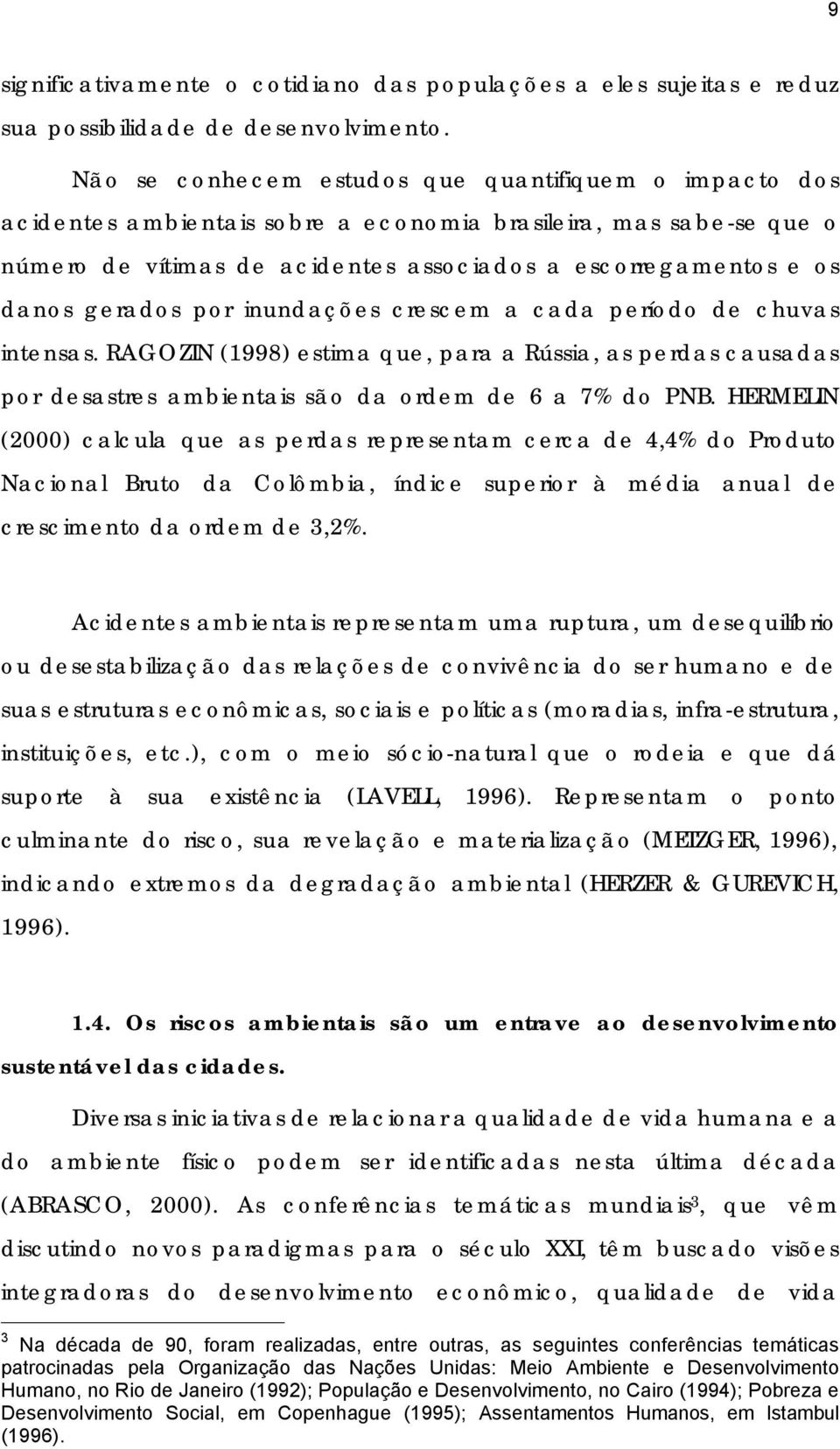 gerados por inundações crescem a cada período de chuvas intensas. RAGOZIN (1998) estima que, para a Rússia, as perdas causadas por desastres ambientais são da ordem de 6 a 7% do PNB.