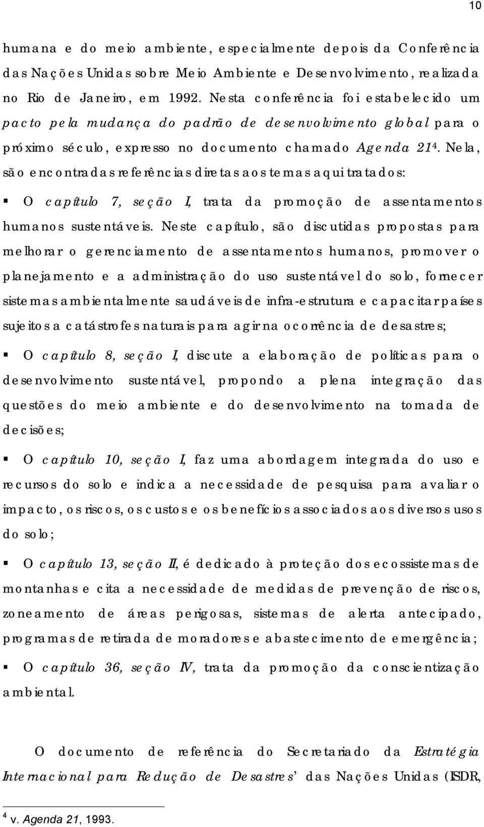 Nela, são encontradas referências diretas aos temas aqui tratados: O capítulo 7, seção I, trata da promoção de assentamentos humanos sustentáveis.