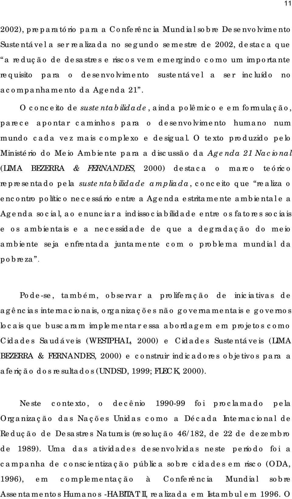 O conceito de sustentabilidade, ainda polêmico e em formulação, parece apontar caminhos para o desenvolvimento humano num mundo cada vez mais complexo e desigual.