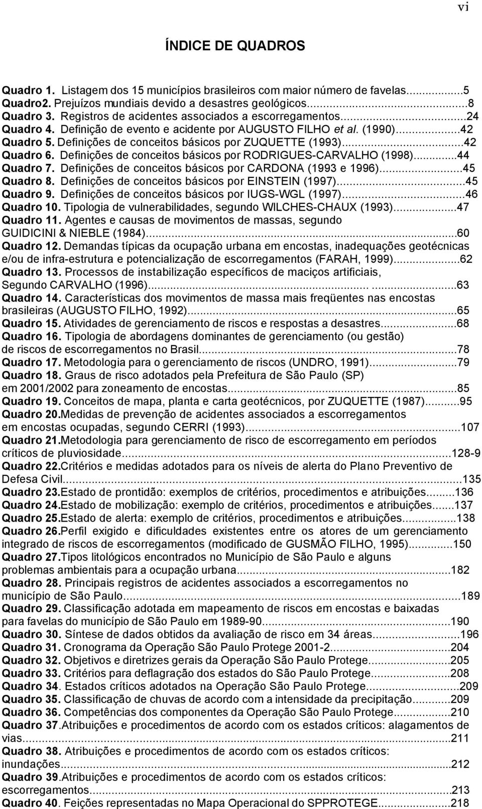 ..42 Quadro 6. Definições de conceitos básicos por RODRIGUES-CARVALHO (1998)...44 Quadro 7. Definições de conceitos básicos por CARDONA (1993 e 1996)...45 Quadro 8.