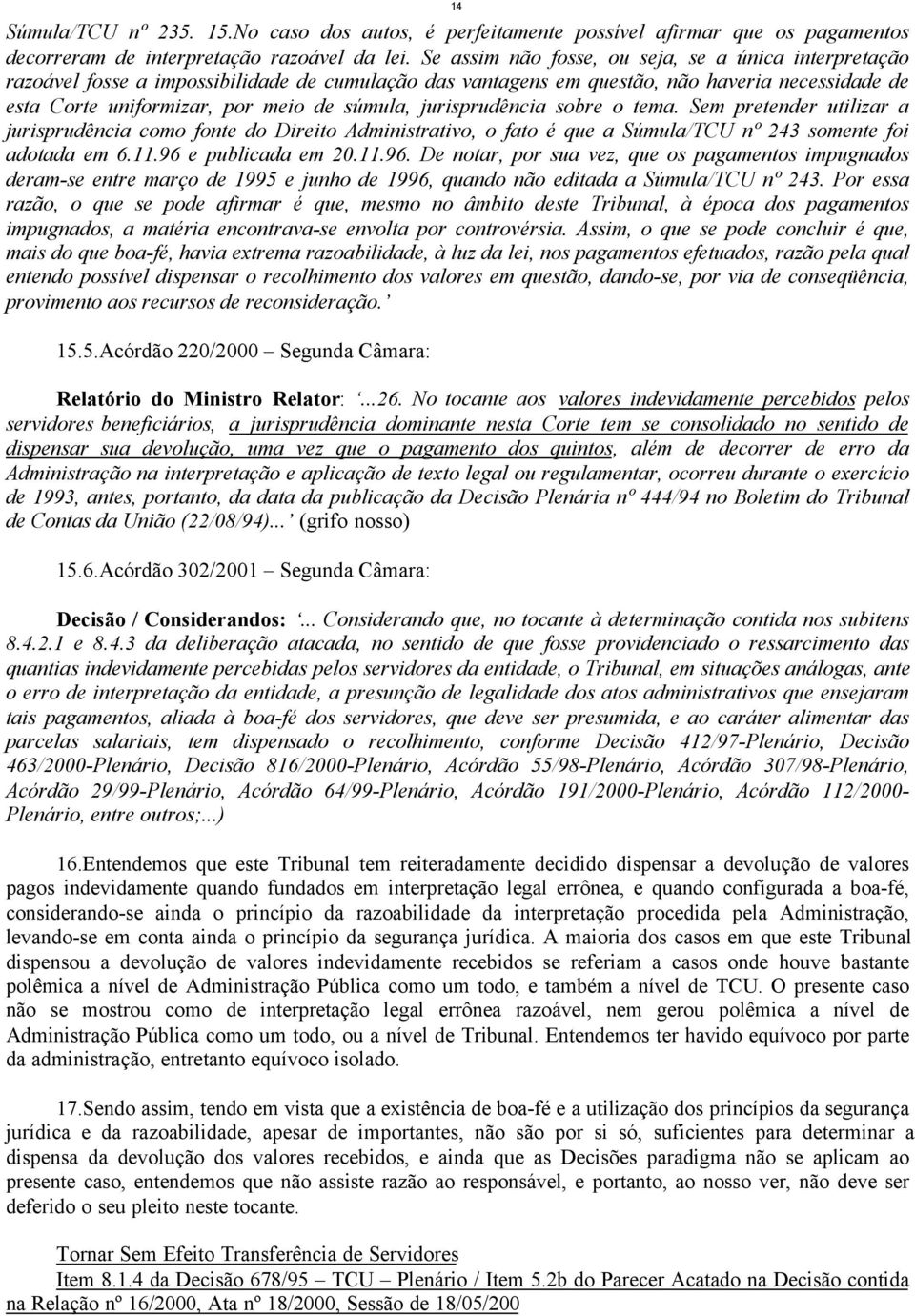 jurisprudência sobre o tema. Sem pretender utilizar a jurisprudência como fonte do Direito Administrativo, o fato é que a Súmula/TCU nº 243 somente foi adotada em 6.11.96 