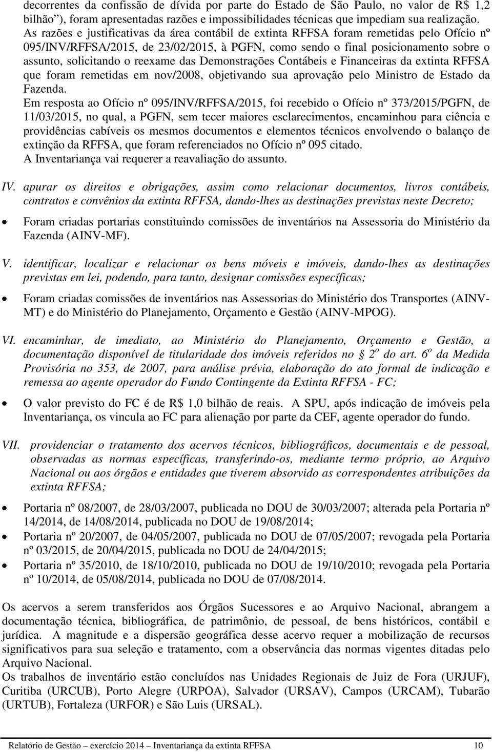 reexame das Demonstrações Contábeis e Financeiras da extinta RFFSA que foram remetidas em nov/2008, objetivando sua aprovação pelo Ministro de Estado da Fazenda.