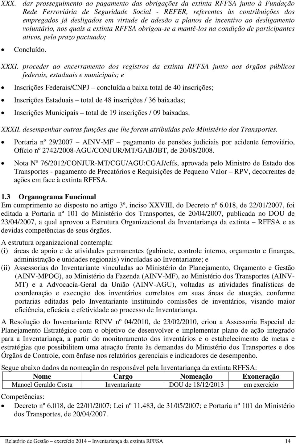 proceder ao encerramento dos registros da extinta RFFSA junto aos órgãos públicos federais, estaduais e municipais; e Inscrições Federais/CNPJ concluída a baixa total de 40 inscrições; Inscrições