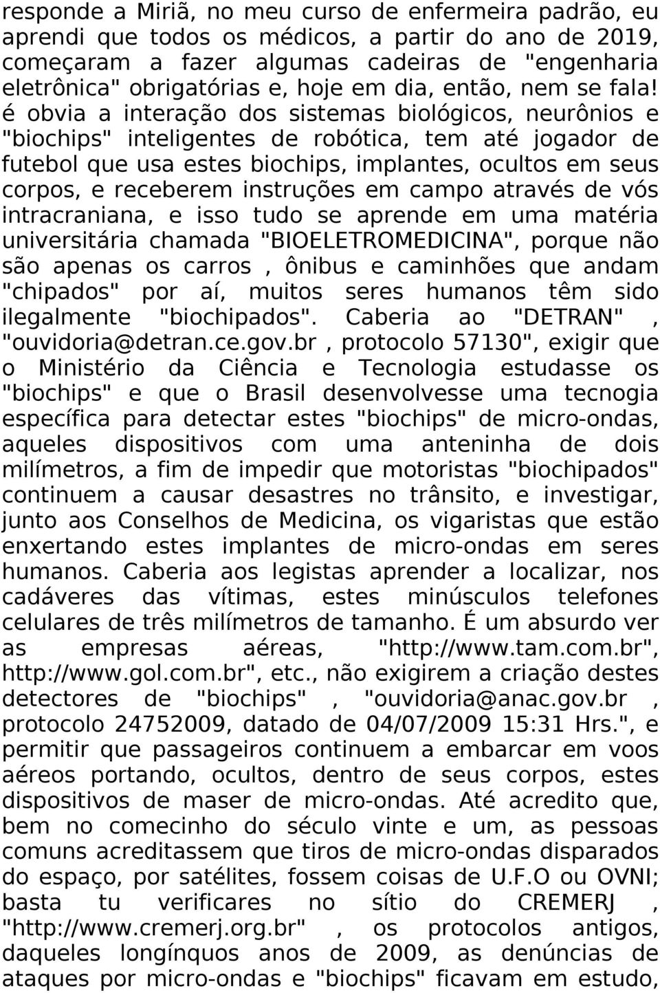 é obvia a interação dos sistemas biológicos, neurônios e "biochips" inteligentes de robótica, tem até jogador de futebol que usa estes biochips, implantes, ocultos em seus corpos, e receberem