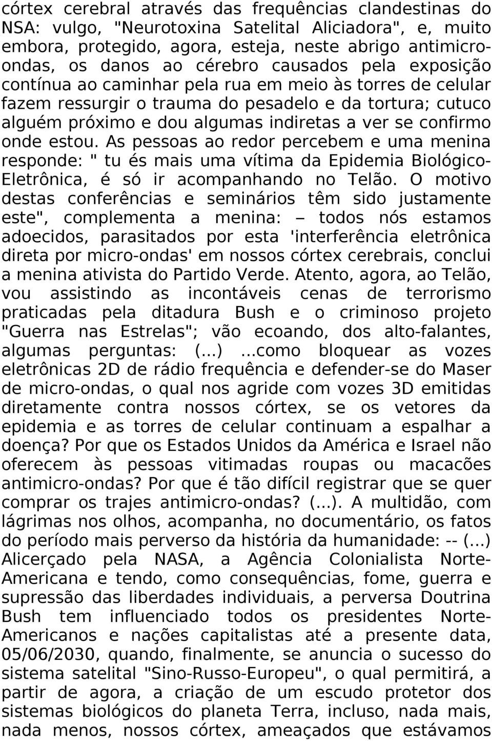 onde estou. As pessoas ao redor percebem e uma menina responde: " tu és mais uma vítima da Epidemia Biológico- Eletrônica, é só ir acompanhando no Telão.