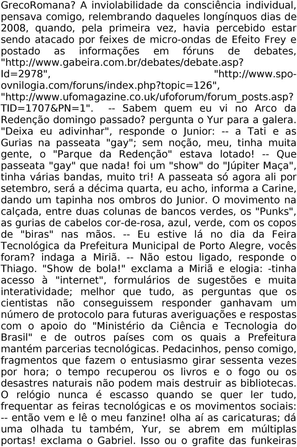 Efeito Frey e postado as informações em fóruns de debates, "http://www.gabeira.com.br/debates/debate.asp? Id=2978", "http://www.spoovnilogia.com/foruns/index.php?topic=126", "http://www.ufomagazine.