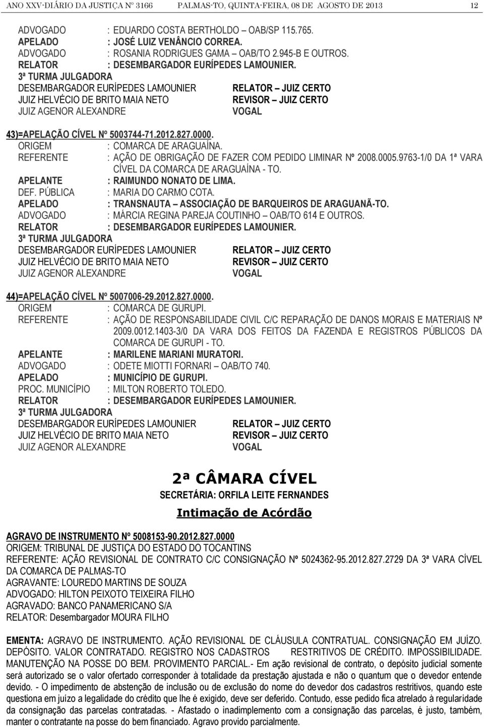 3ª TURMA JULGADORA DESEMBARGADOR EURÍPEDES LAMOUNIER JUIZ CERTO JUIZ HELVÉCIO DE BRITO MAIA NETO REVISOR JUIZ CERTO JUIZ AGENOR ALEXANDRE 43)=APELAÇÃO CÍVEL Nº 5003744-71.2012.827.0000.